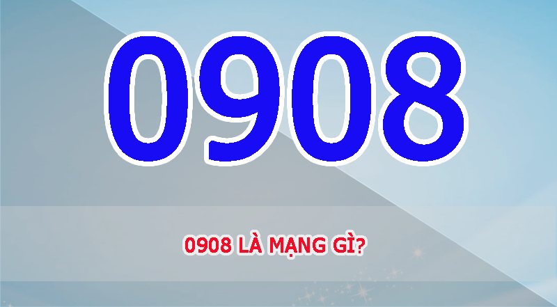 Đầu số 0908 là mạng gì và cách chọn đầu số 0908 đúng chuẩn