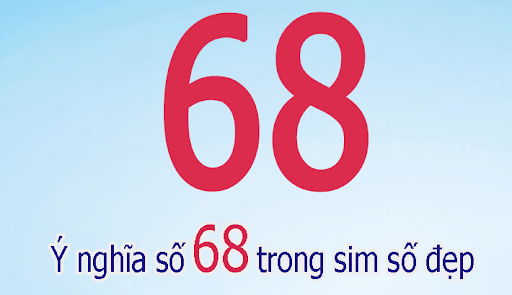 Số điện thoại có đuôi 68 mang ý nghĩa gì?